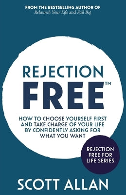 Rejection Free: How to Choose Yourself First and Take Charge of Your Life by Confidently Asking For What You Want by Allan