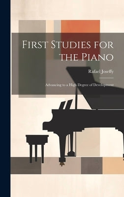 First Studies for the Piano: Advancing to a High Degree of Development by Joseffy, Rafael 1852-1915