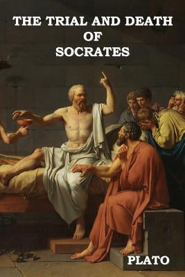 The Trial and Death of Socrates by Plato