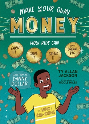 Make Your Own Money: How Kids Can Earn It, Save It, Spend It, and Dream Big, with Danny Dollar, the King of Cha-Ching by Jackson, Ty Allan