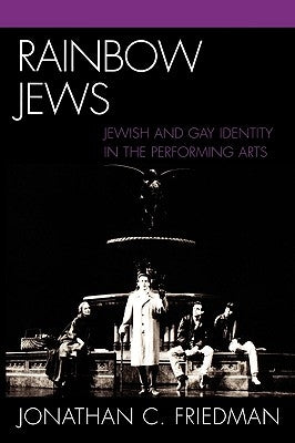 Rainbow Jews: Jewish and Gay Identity in the Performing Arts by Friedman, Jonathan C.