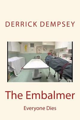 The Embalmer: Everyone Dies by Dempsey, Derrick O.