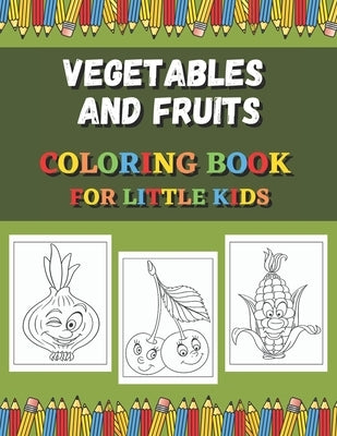 Vegetables And Fruits Coloring Book For Little Kids: Fun Coloring Pages For Colored Pencils, Markers and Crayons. by Crayons, Friendly