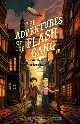 The Adventures of the Flash Gang: Episode Three: Berlin Breakout by Downing, M. M.