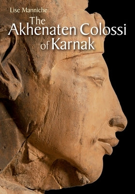 The Akhenaten Colossi of Karnak by Manniche, Lise