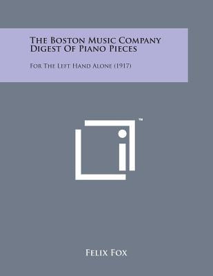 The Boston Music Company Digest of Piano Pieces: For the Left Hand Alone (1917) by Fox, Felix