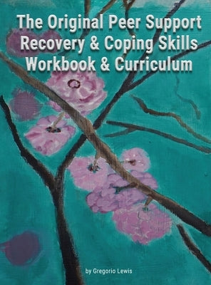 The Original Peer Support Recovery & Coping Skills Workbook & Currciculum by Lewis, Gregorio