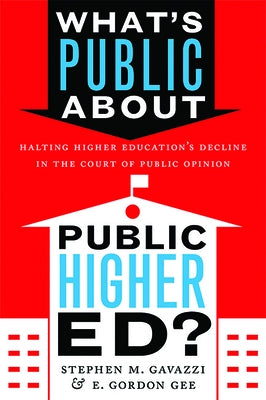 What's Public about Public Higher Ed?: Halting Higher Education's Decline in the Court of Public Opinion by Gavazzi, Stephen M.