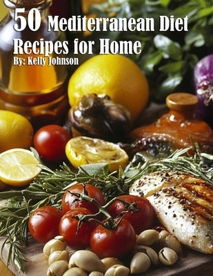 50 Mediterranean Diet Recipes for Home by Johnson, Kelly