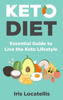 Keto Diet: Essential Guide to Live the Keto Lifestyle by Locatellis, Iris