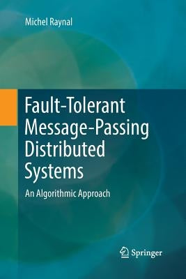 Fault-Tolerant Message-Passing Distributed Systems: An Algorithmic Approach by Raynal, Michel