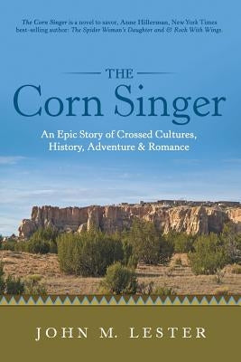 The Corn Singer: An Epic Story of Crossed Cultures, History, Adventure & Romance by Lester, John M.