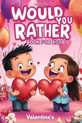 Would You Rather Book for Kids 8-12: The Ultimate Valentine's Day Challenge - Over 300 Fun and Silly Scenarios for Kids, Tweens, and the Whole Family by Style, Life Daily