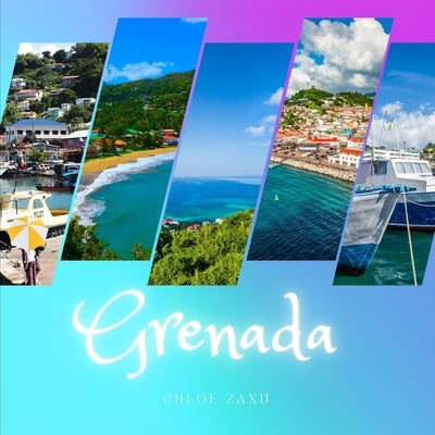 Grenada: A Beautiful Print Landscape Art Picture Country Travel Photography Meditation Coffee Table Book of the Caribbean by Zaxu, Chloe