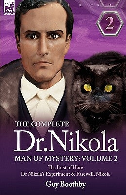 The Complete Dr Nikola-Man of Mystery: Volume 2-The Lust of Hate, Dr Nikola's Experiment & Farewell, Nikola by Boothby, Guy