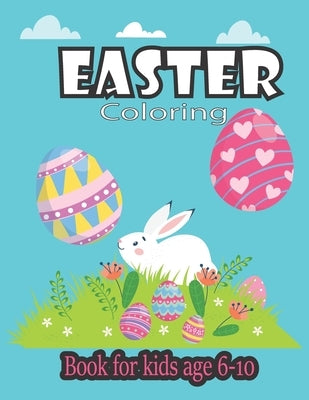 easter coloring book for kids age 6-10: Happy Easter Coloring Book for Kids Ages 6-10 A Collection of Cute Fun Simple and Large Print Images Coloring by Press, Sharmin