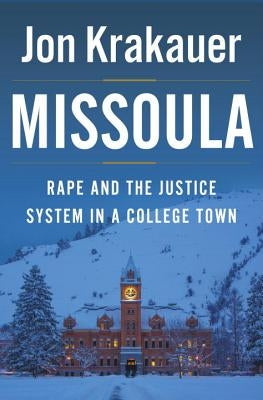 Missoula: Rape and the Justice System in a College Town by Krakauer, Jon