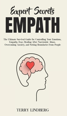 Expert Secrets - Empath: The Ultimate Survival Guide for Controlling Your Emotions, Empathy, Fear, Healing After Narcissistic Abuse, Overcoming by Lindberg, Terry