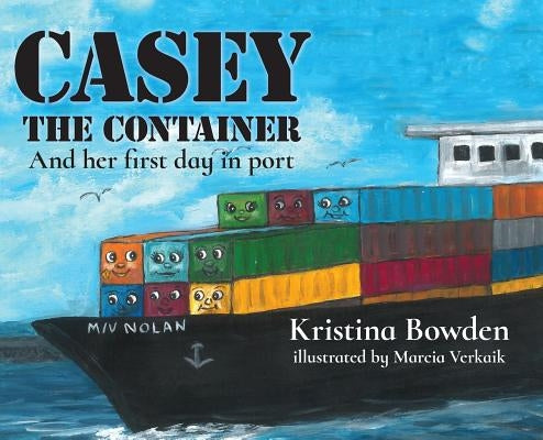 Casey the Container: And her first day in port by Bowden, Kristina