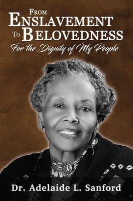 From Enslavement to Belovedness: For the Dignity of My People by Sanford, Adelaide L.