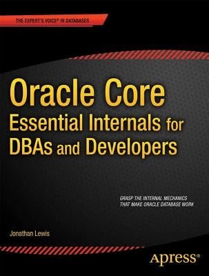 Oracle Core: Essential Internals for Dbas and Developers by Lewis, Jonathan