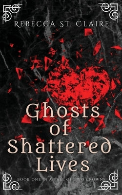 Ghosts of Shattered Lives by St Claire, Rebecca