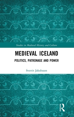 Medieval Iceland: Politics, Patronage and Power by Jakobsson, Sverrir