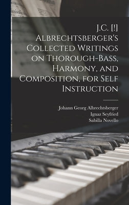 J.C. [!] Albrechtsberger's Collected Writings on Thorough-bass, Harmony, and Composition, for Self Instruction by Albrechtsberger, Johann Georg