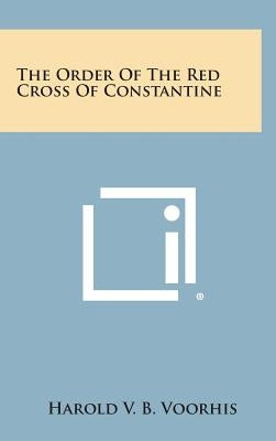 The Order of the Red Cross of Constantine by Voorhis, Harold V. B.