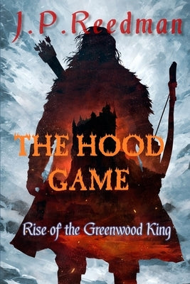 The Hood Game: Rise of the Greenwood King by Reedman, J. P.