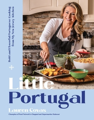 Little Portugal: Bold and Flavorful Portuguese Cooking from My New Jersey Kitchen by Covas, Lauren