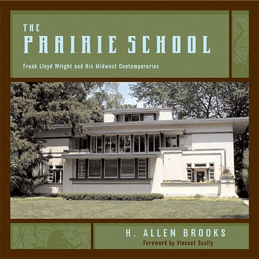 The Prairie School: Frank Lloyd Wright and His Midwest Contemporaries by Brooks, H. Allen