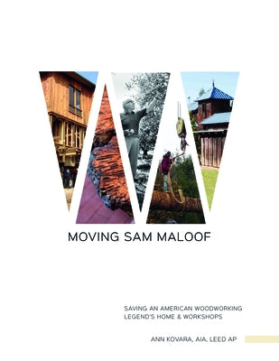 Moving Sam Maloof: Saving an American Woodworking Legend's Home and Workshops by Kovara, Ann