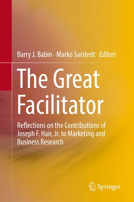 The Great Facilitator: Reflections on the Contributions of Joseph F. Hair, Jr. to Marketing and Business Research by Babin, Barry J.