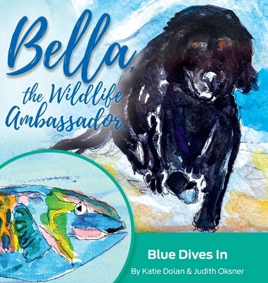 Blue Dives In: Bella, the Wildlife Ambassador by Dolan, Katie