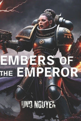 Embers of the Emperor: A Warhammer 40k Horror Saga: Chaos, Betrayal, and the Cost of Survival by Nguyen, Uno