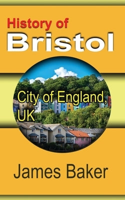 History of Bristol: City of England, UK by Baker, James