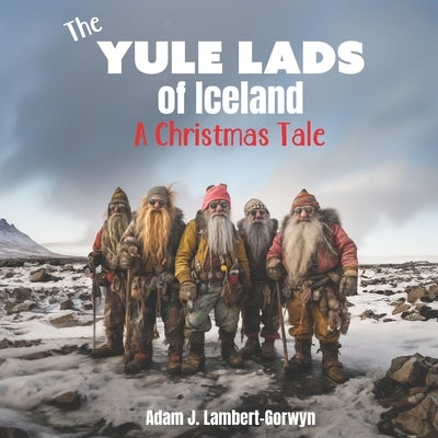 The Yule Lads of Iceland: A Christmas Tale by Lambert-Gorwyn, Adam J.