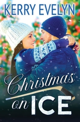 Christmas on Ice: A Sweet Holiday Hockey Romance by Evelyn, Kerry