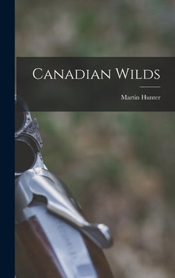 Canadian Wilds by Hunter, Martin