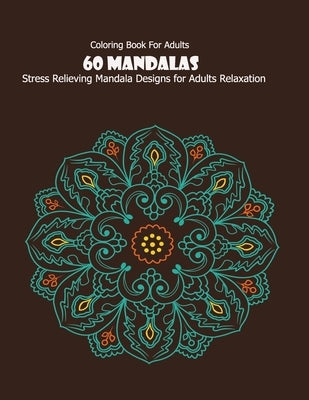 Coloring Book For Adults: 60 Mandalas: Stress Relieving Mandala Designs for Adults Relaxation by Desing, Mandala