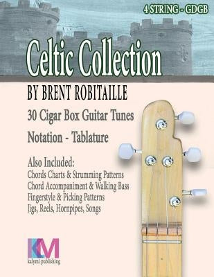 Celtic Collection - 4 String Cigar Box Guitar: 30 Tunes for 4 String Cigar Box Guitar by Robitaille, Brent C.