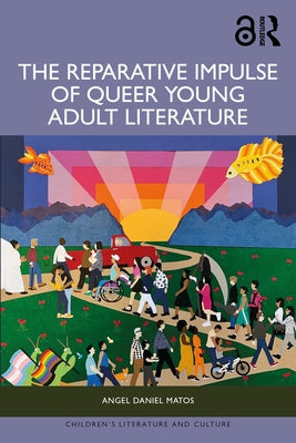 The Reparative Impulse of Queer Young Adult Literature by Matos, Angel Daniel