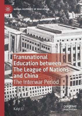 Transnational Education Between the League of Nations and China: The Interwar Period by Li, Kaiyi