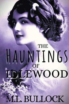 The Hauntings of Idlewood by Bullock, M. L.