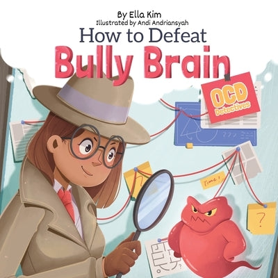 How to Defeat Bully Brain: OCD Detectives by Kim, Ella