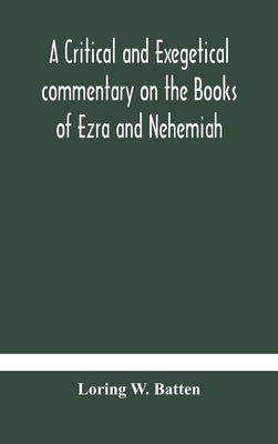 A critical and exegetical commentary on the Books of Ezra and Nehemiah by W. Batten, Loring