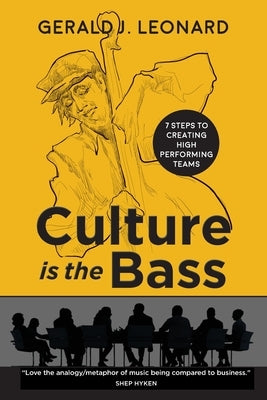 Culture Is The Bass: 7 Steps to Creating High Performing Teams by Leonard, Gerald J.