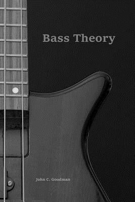 Bass Theory: The Electric Bass Guitar Player's Guide to Music Theory by Goodman, John C.