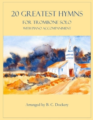 20 Greatest Hymns for Trombone Solo with Piano Accompaniment by Dockery, B. C.